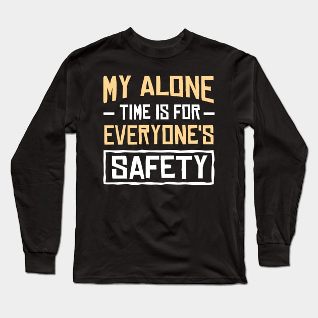 My alone time is for everyone's safety Long Sleeve T-Shirt by TheDesignDepot